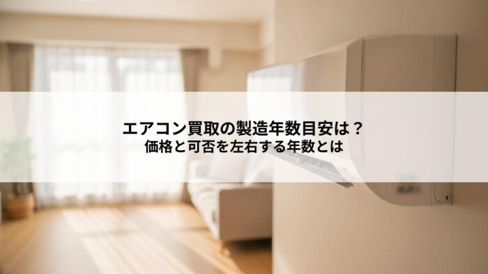 エアコン買取の製造年数目安は？価格と可否を左右する年数とは