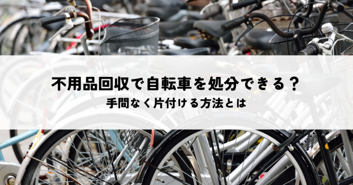 不用品回収で自転車を処分できる？手間なく片付ける方法とは