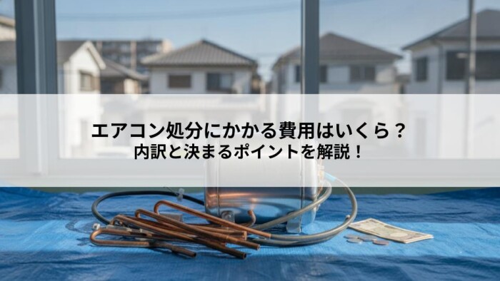 エアコン処分にかかる費用はいくら？内訳と決まるポイントを解説！
